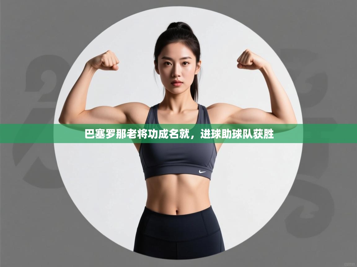 巴塞罗那老将功成名就,进球助球队获胜 第2张