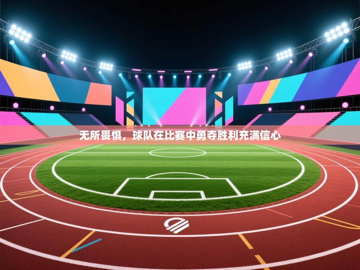 无所畏惧,球队在比赛中勇夺胜利充满信心 第2张