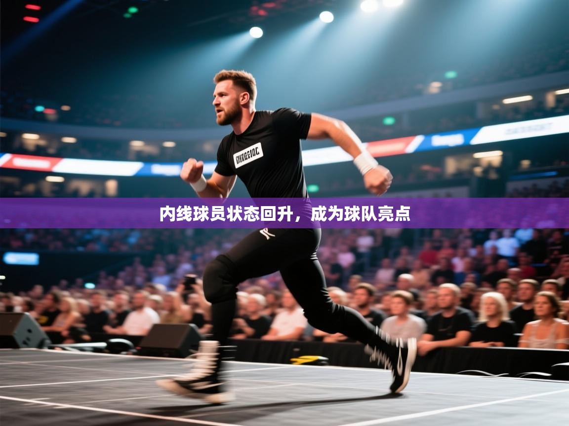 内线球员状态回升,成为球队亮点 第2张